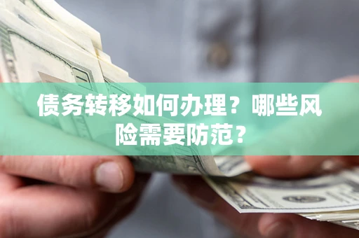 济南债务转移如何办理？哪些风险需要防范？