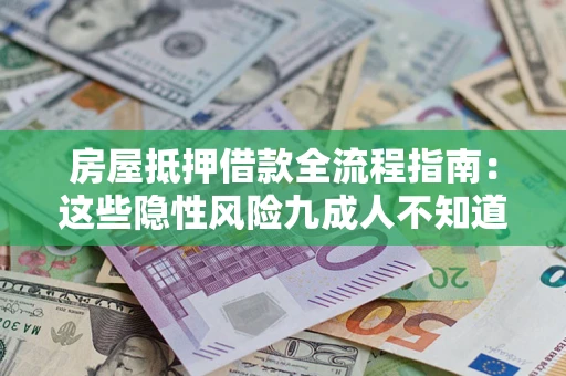 济南房屋抵押借款全流程指南：这些隐性风险九成人不知道