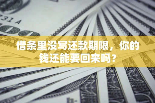济南借条里没写还款期限，你的钱还能要回来吗？