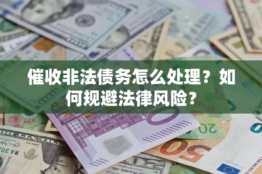济南催收非法债务怎么处理？如何规避法律风险？