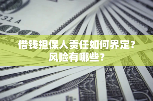 济南借钱担保人责任如何界定？风险有哪些？