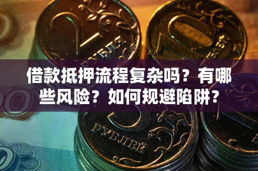 济南借款抵押流程复杂吗？有哪些风险？如何规避陷阱？