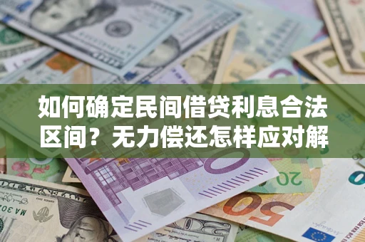 济南如何确定民间借贷利息合法区间？无力偿还怎样应对解决法门？