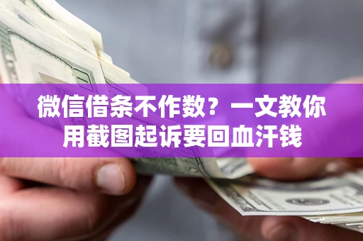 济南微信借条不作数？一文教你用截图起诉要回血汗钱