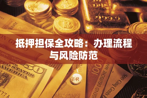 济南抵押担保全攻略：办理流程与风险防范