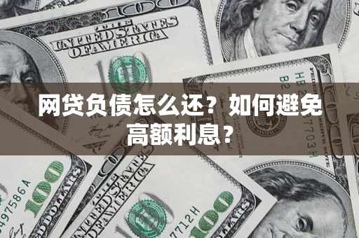 济南网贷负债怎么还？如何避免高额利息？