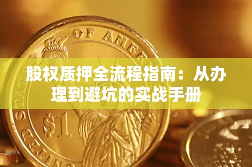 济南股权质押全流程指南：从办理到避坑的实战手册