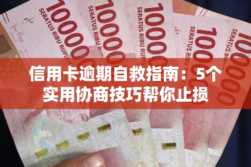济南信用卡逾期自救指南：5个实用协商技巧帮你止损