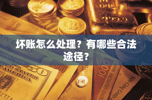 济南坏账怎么处理？有哪些合法途径？