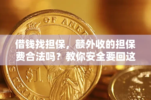 济南借钱找担保，额外收的担保费合法吗？教你安全要回这笔钱