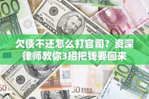 济南欠债不还怎么打官司？资深律师教你3招把钱要回来
