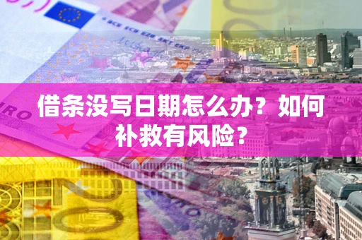 济南借条没写日期怎么办？如何补救有风险？