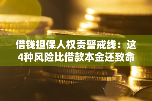 济南借钱担保人权责警戒线：这4种风险比借款本金还致命