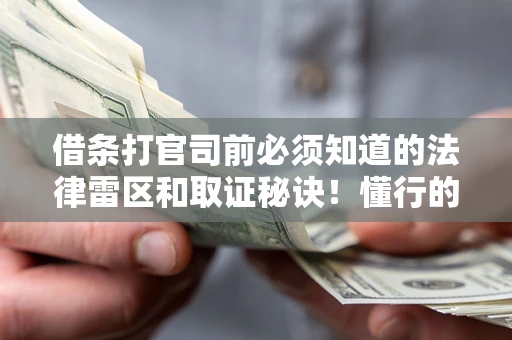 济南借条打官司前必须知道的法律雷区和取证秘诀！懂行的人已经留好这些证据