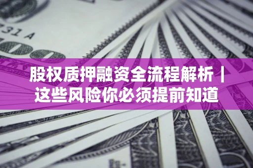 济南股权质押融资全流程解析｜这些风险你必须提前知道