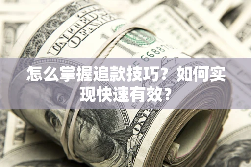 济南怎么掌握追款技巧？如何实现快速有效？