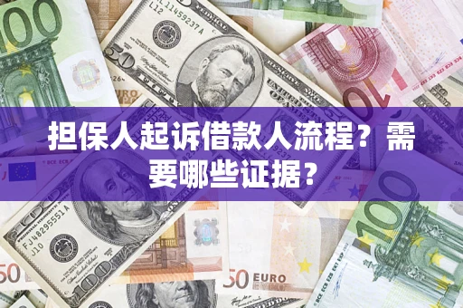 济南担保人起诉借款人流程?需要哪些证据? 济南担保人起诉借款人流程?需要哪些证据?