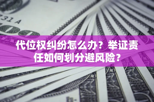 济南代位权纠纷怎么办？举证责任如何划分避风险？