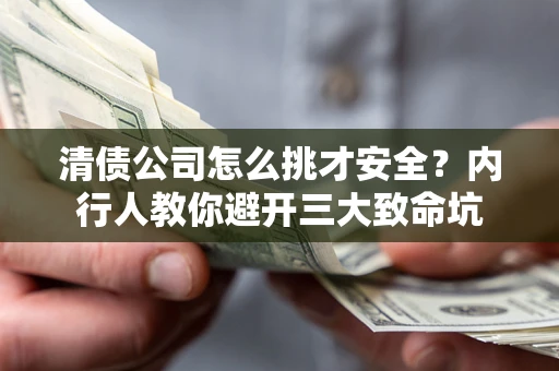 济南清债公司怎么挑才安全?内行人教你避开三大致命坑 济南清债公司怎么挑才安全?内行人教你避开三大致命坑