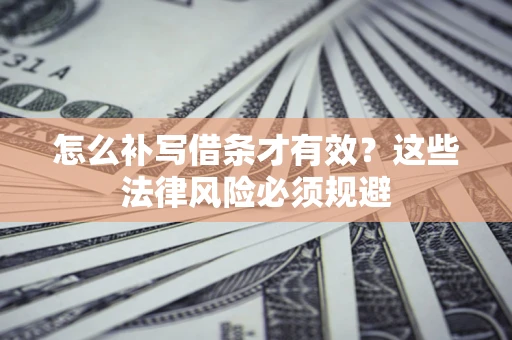 济南怎么补写借条才有效？这些法律风险必须规避