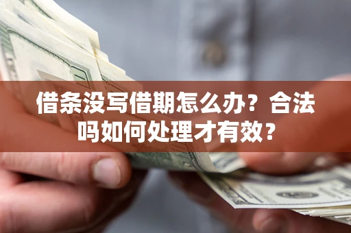 济南借条没写借期怎么办？合法吗如何处理才有效？