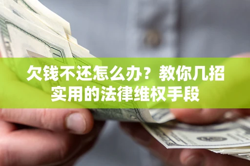 济南欠钱不还怎么办？教你几招实用的法律维权手段