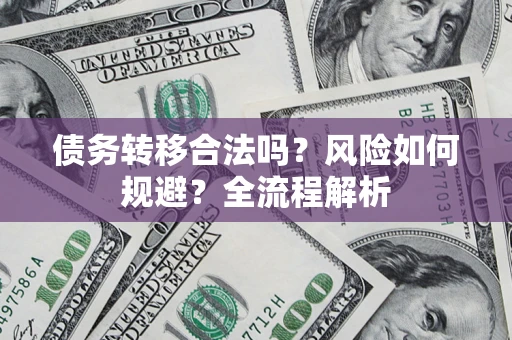 济南债务转移合法吗？风险如何规避？全流程解析