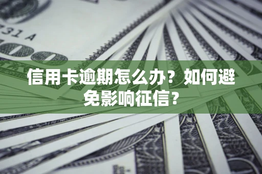 济南信用卡逾期怎么办？如何避免影响征信？
