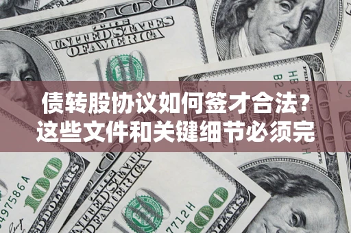 济南债转股协议如何签才合法？这些文件和关键细节必须完整