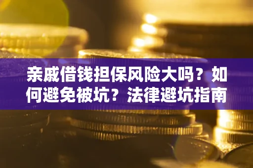 济南亲戚借钱担保风险大吗？如何避免被坑？法律避坑指南