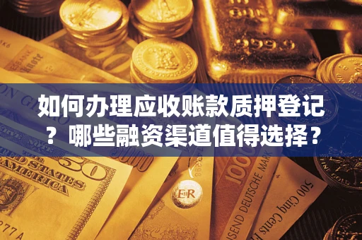 济南如何办理应收账款质押登记？哪些融资渠道值得选择？