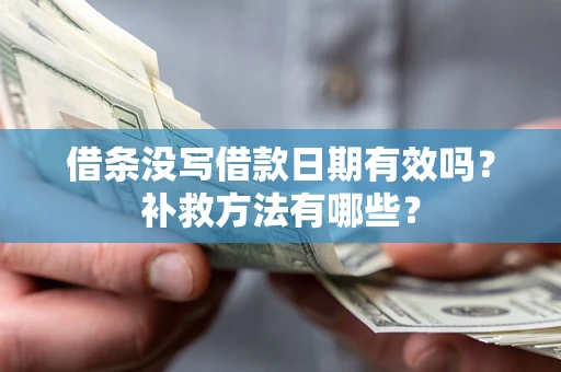 济南借条没写借款日期有效吗？补救方法有哪些？