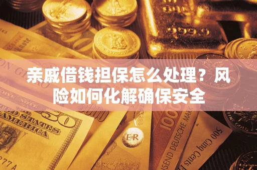 济南亲戚借钱担保怎么处理？风险如何化解确保安全