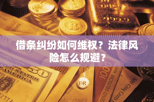 济南借条纠纷如何维权？法律风险怎么规避？