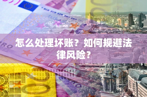 济南怎么处理坏账？如何规避法律风险？