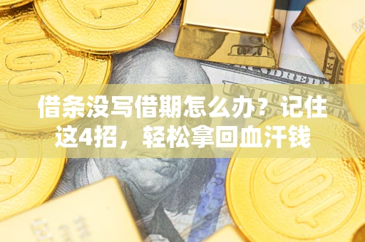 济南借条没写借期怎么办？记住这4招，轻松拿回血汗钱