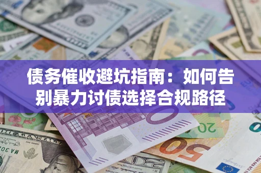 济南债务催收避坑指南：如何告别暴力讨债选择合规路径