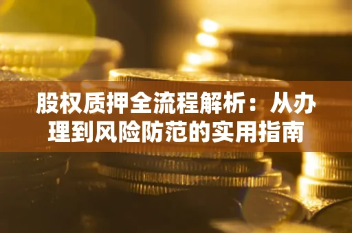 济南股权质押全流程解析：从办理到风险防范的实用指南