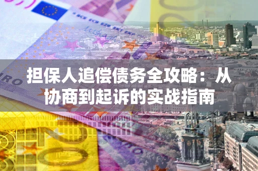 济南担保人追偿债务全攻略:从协商到起诉的实战指南 济南担保人追偿债务全攻略:从协商到起诉的实战指南