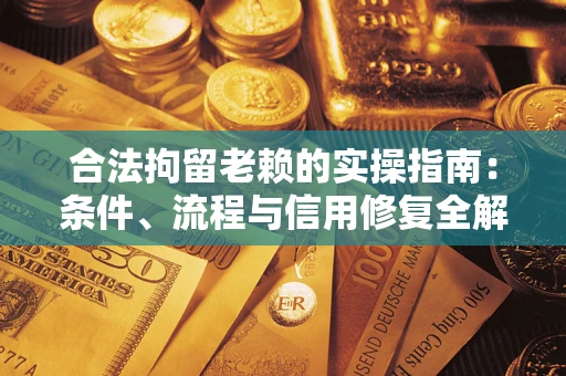 济南合法拘留老赖的实操指南：条件、流程与信用修复全解析