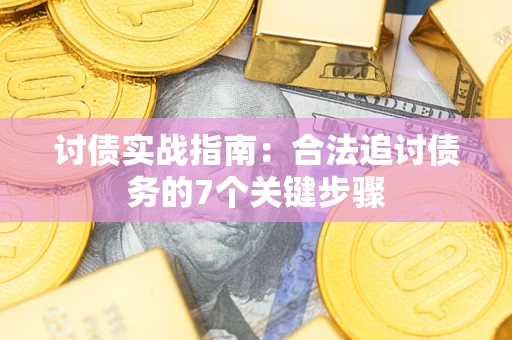 济南讨债实战指南：合法追讨债务的7个关键步骤